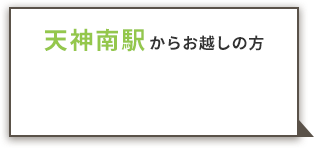 天神南駅からお越しの方