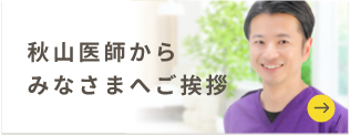 秋山医師からみなさまへご挨拶